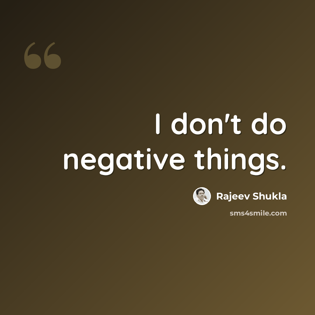 “I don't do negative things.” quote by Rajeev Shukla