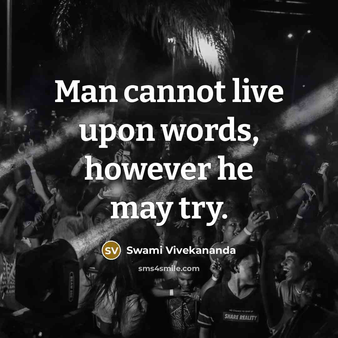 “Man cannot live upon words, however he may try.” quote by Swami Vivekananda