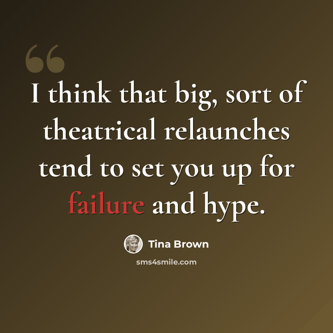 “I think that big, sort of theatrical relaunches tend to set you up for failure and hype.” quote by Tina Brown