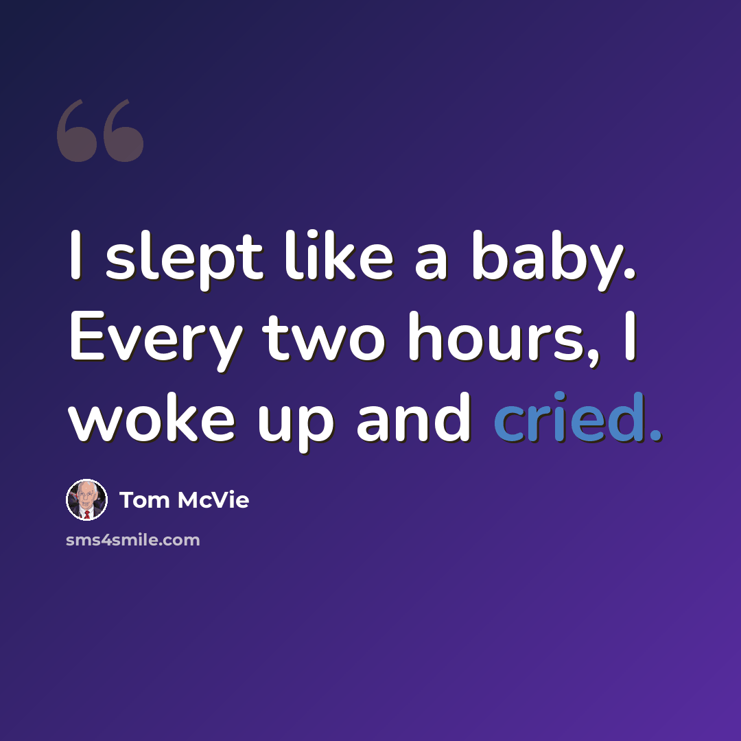 “I slept like a baby. Every two hours, I woke up and cried.” quote by Tom McVie