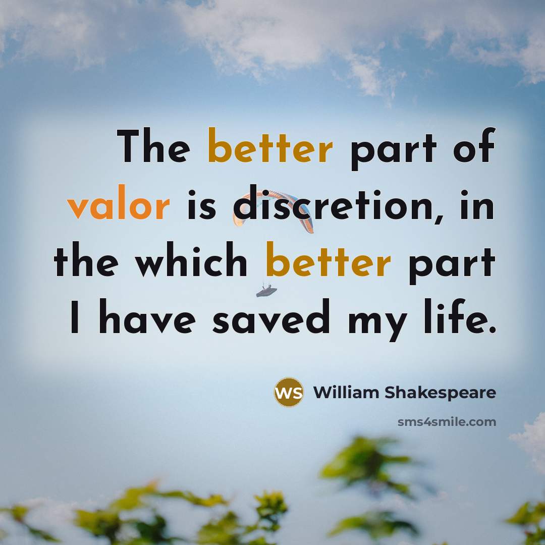 “The better part of valor is discretion, in the which better part I have saved my life.” quote by William Shakespeare