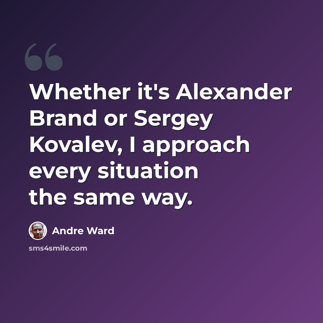 “Whether it's Alexander Brand or Sergey Kovalev, I approach every situation the same way.” quote by Andre Ward