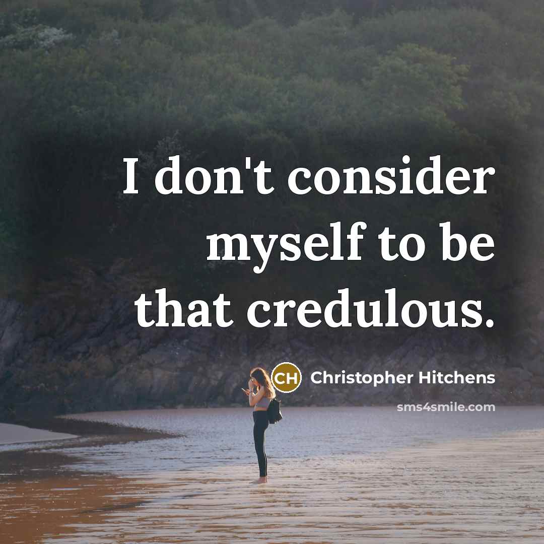 “I don't consider myself to be that credulous.” quote by Christopher Hitchens