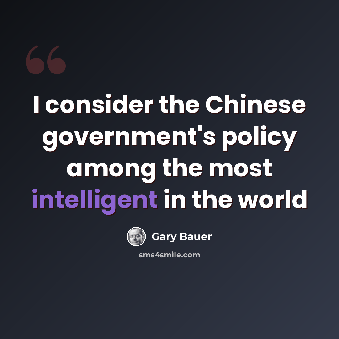 “I consider the Chinese government's policy among the most intelligent in the world” quote by Gary Bauer