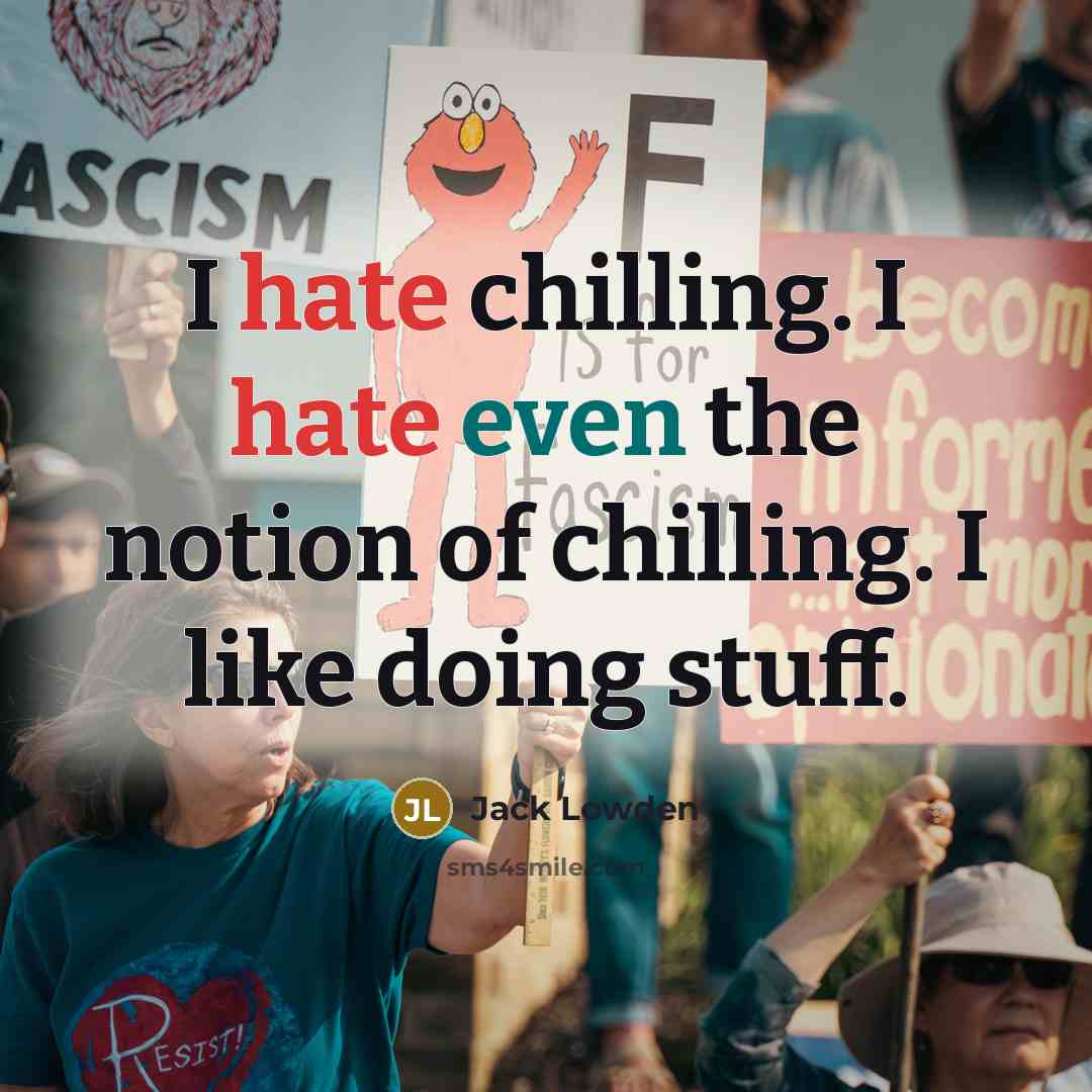 “I hate chilling. I hate even the notion of chilling. I like doing stuff.” quote by Jack Lowden