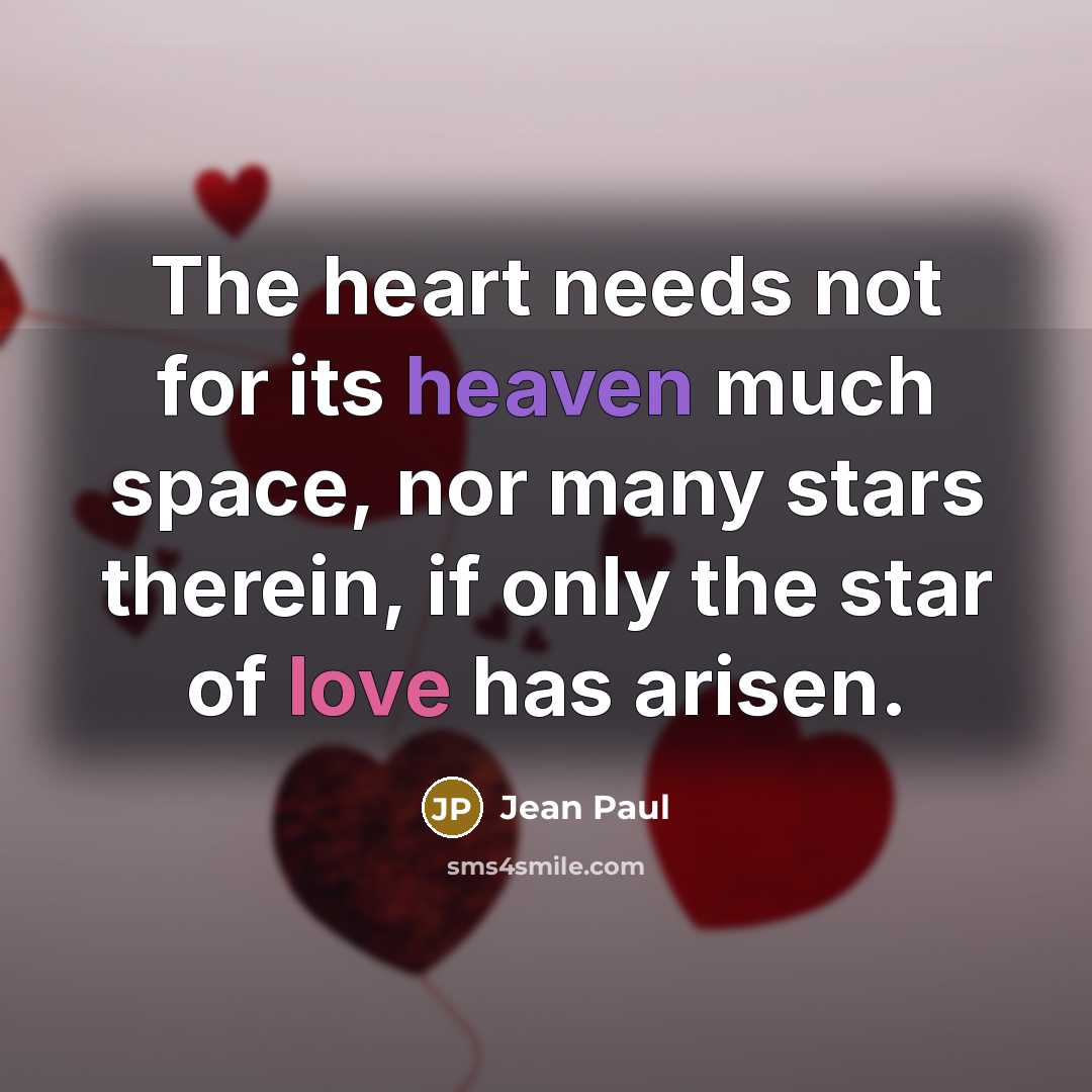 “The heart needs not for its heaven much space, nor many stars therein, if only the star of love has arisen.” quote by Jean Paul