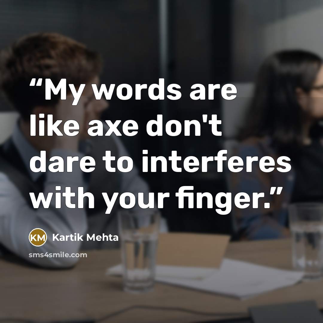 “My words are like axe don't dare to interferes with your finger.” quote by Kartik Mehta