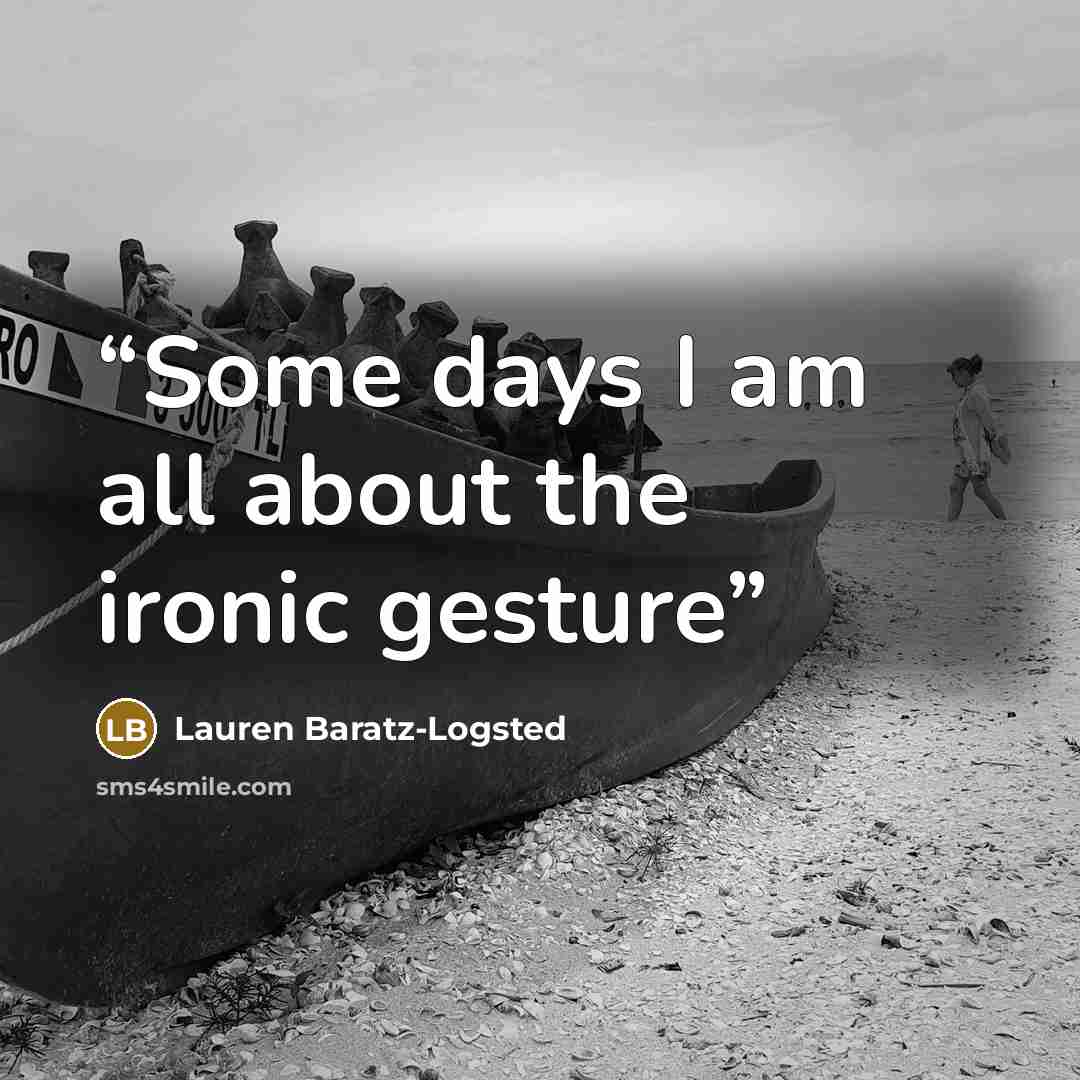 “Some days I am all about the ironic gesture” quote by Lauren Baratz-Logsted
