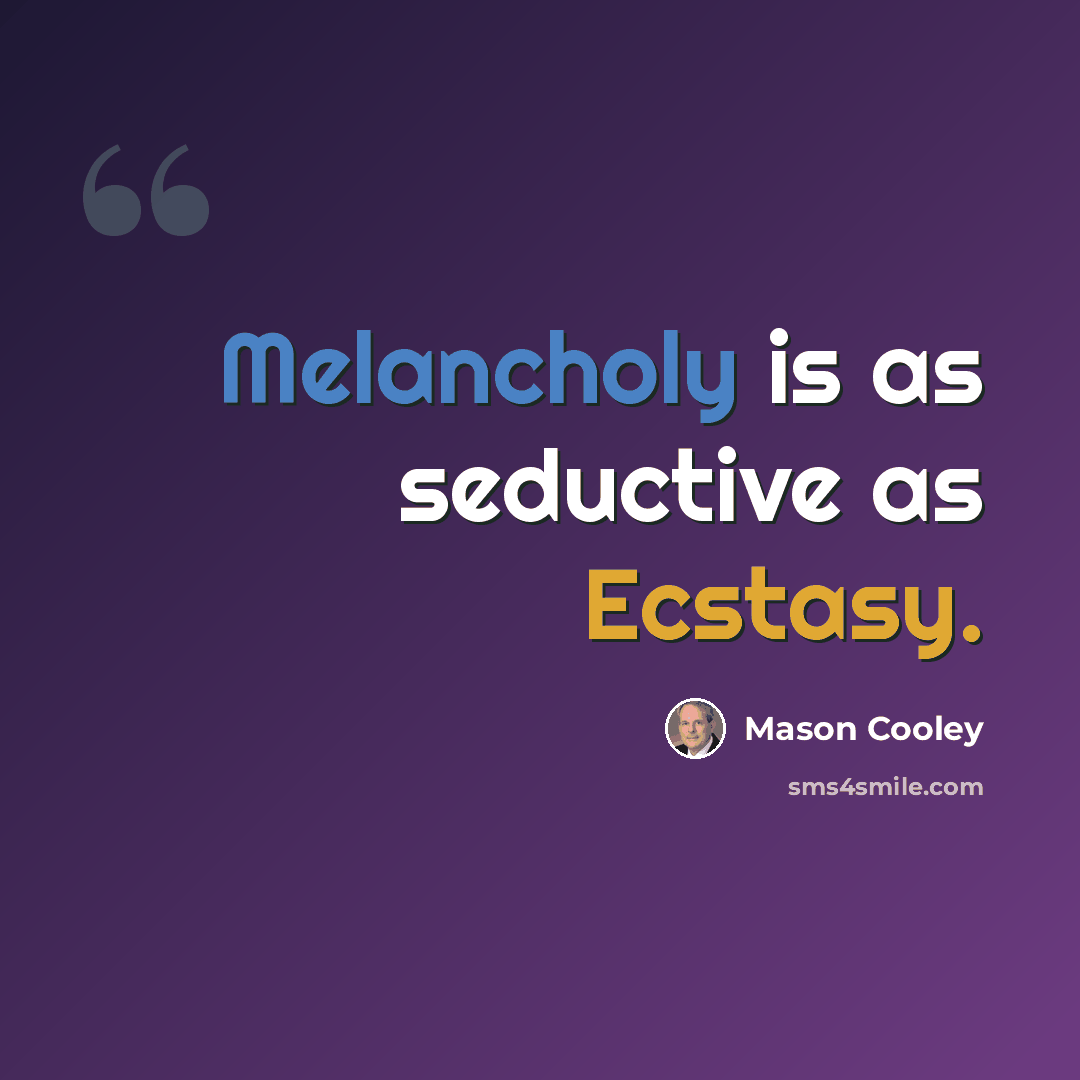 “Melancholy is as seductive as Ecstasy.” quote by Mason Cooley