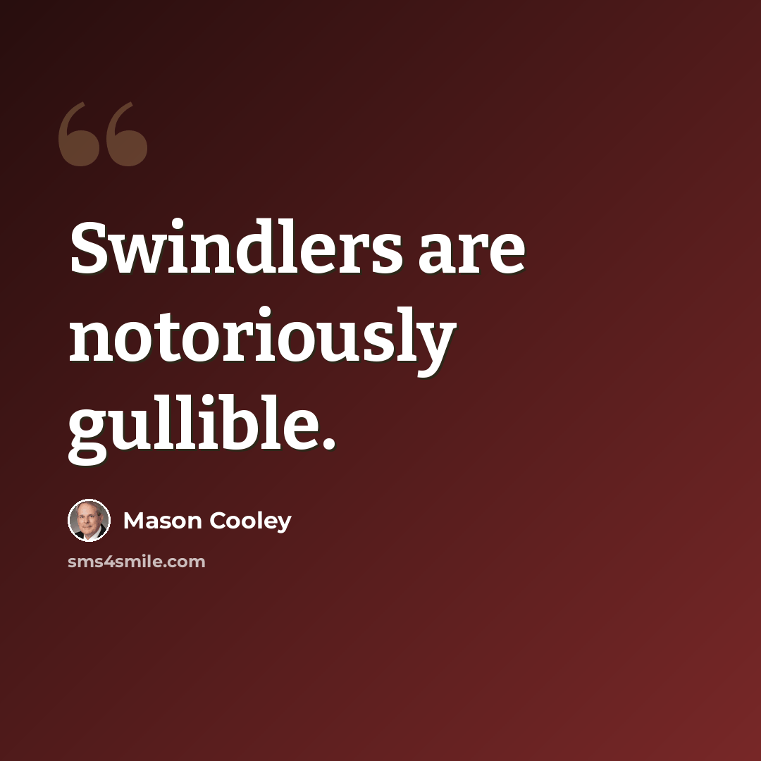 “Swindlers are notoriously gullible.” quote by Mason Cooley