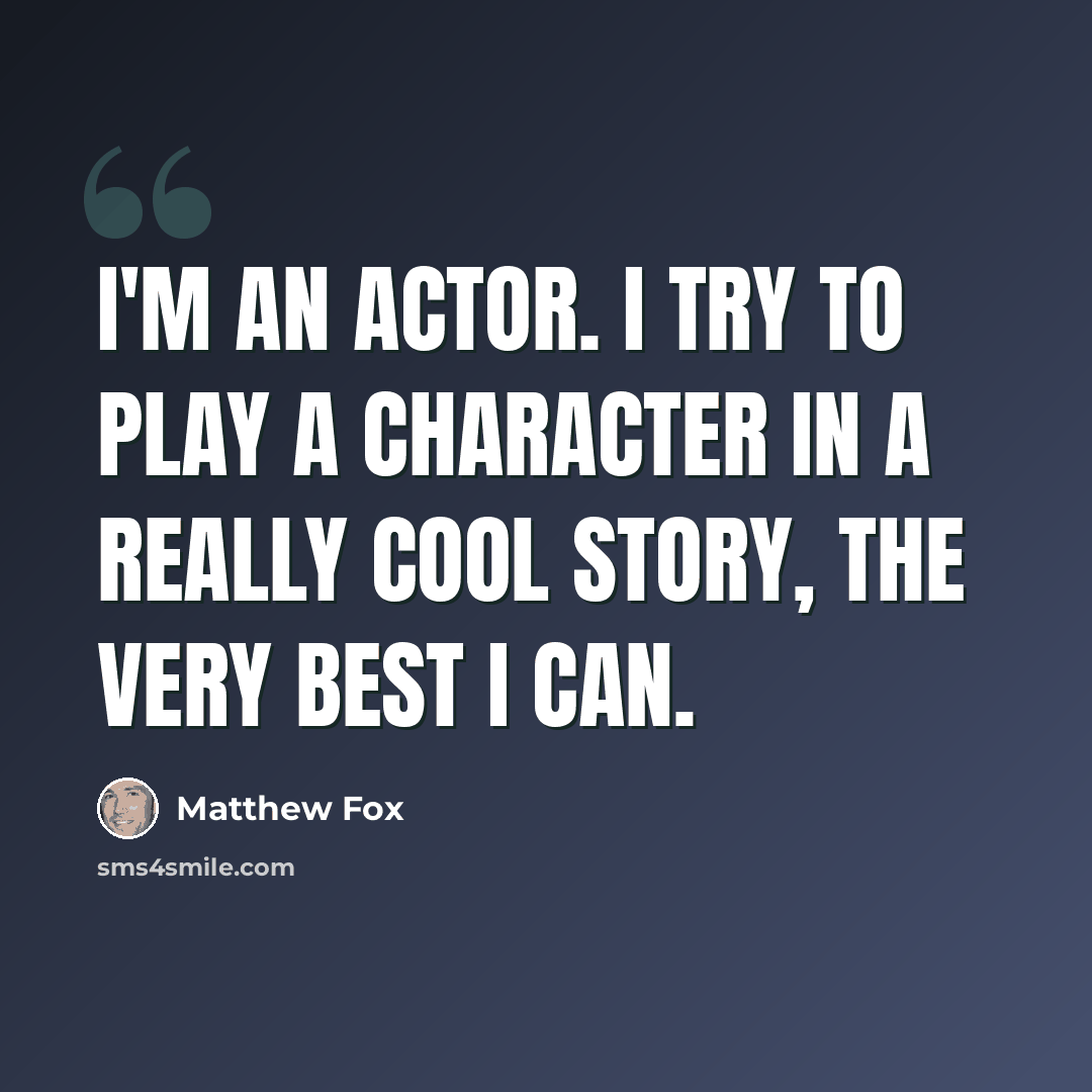 “I'm an actor. I try to play a character in a really cool story, the very best I can.” quote by Matthew Fox
