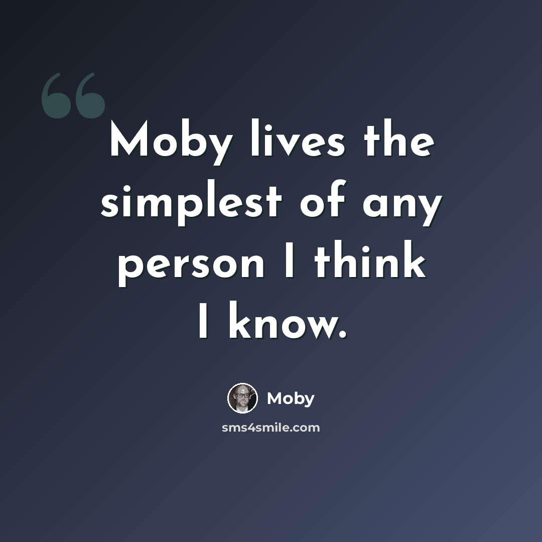 “Moby lives the simplest of any person I think I know.” quote by Moby