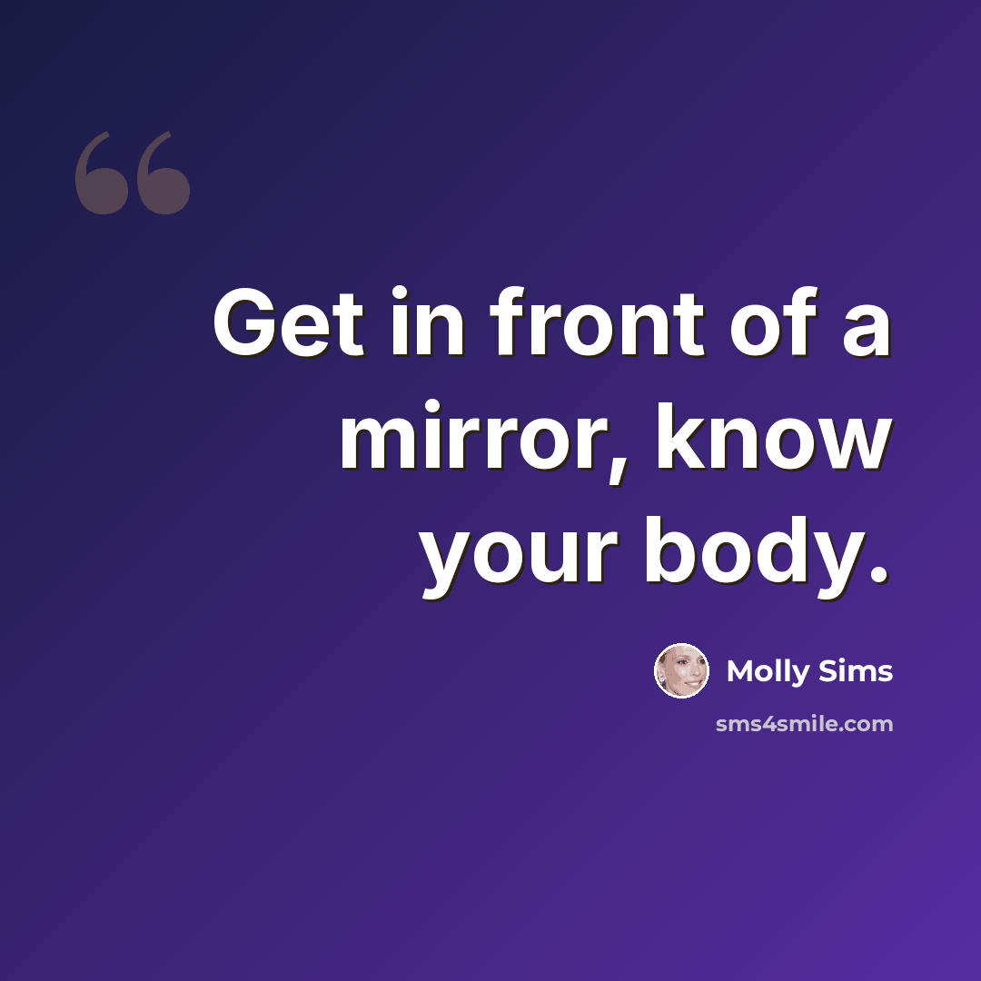 “Get in front of a mirror, know your body.” quote by Molly Sims