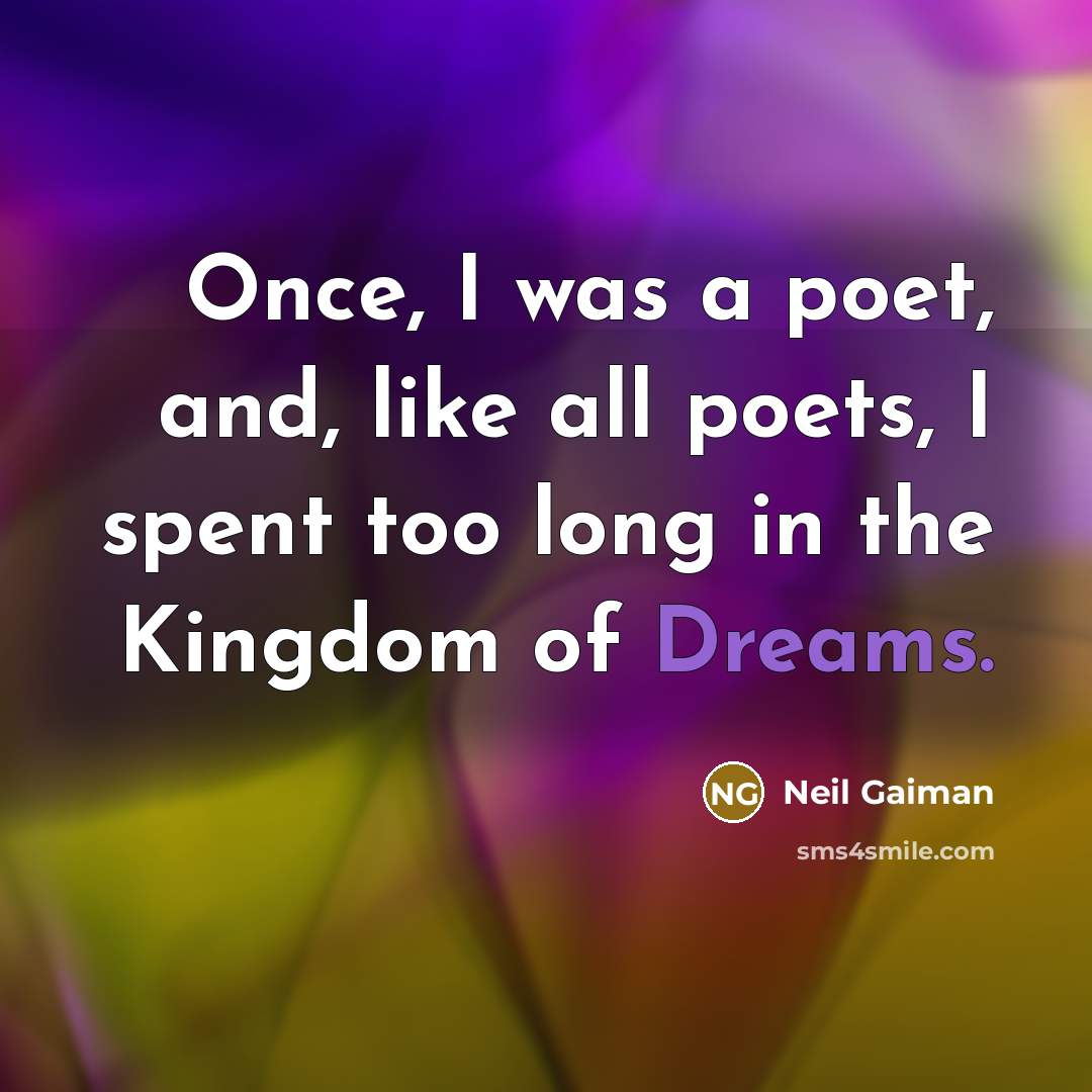 “Once, I was a poet, and, like all poets, I spent too long in the Kingdom of Dreams.” quote by Neil Gaiman