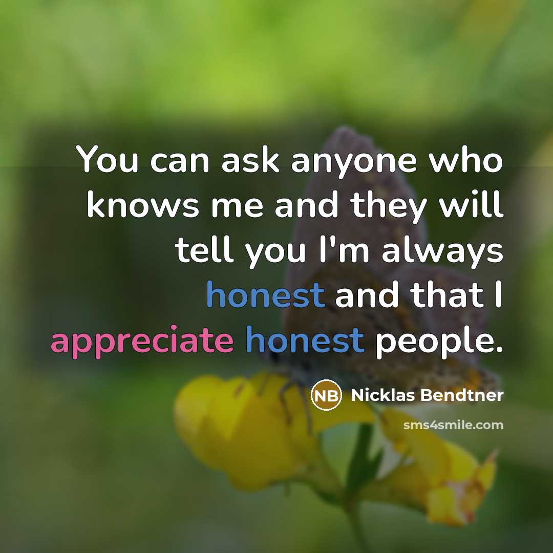 “You can ask anyone who knows me and they will tell you I'm always honest and that I appreciate honest people.” quote by Nicklas Bendtner