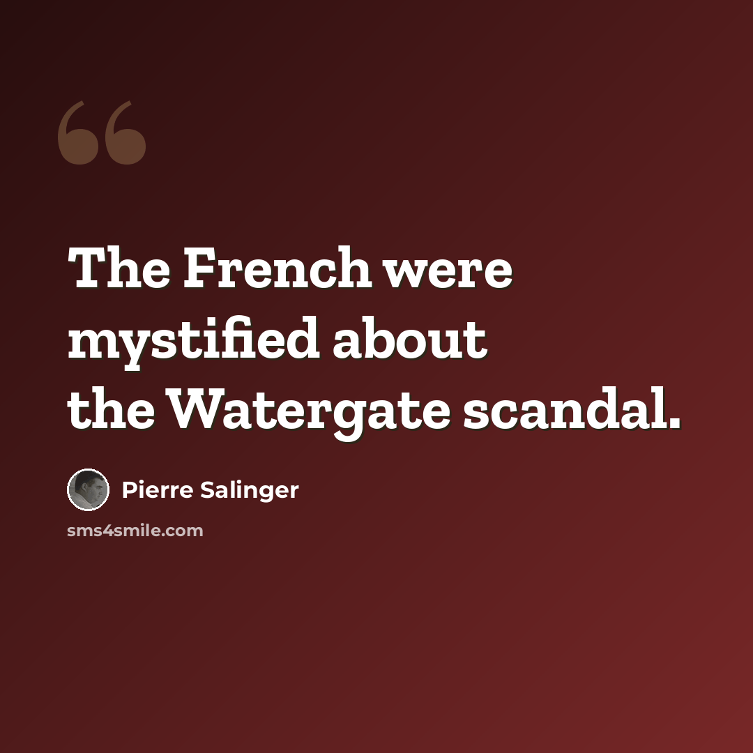 “The French were mystified about the Watergate scandal.” quote by Pierre Salinger