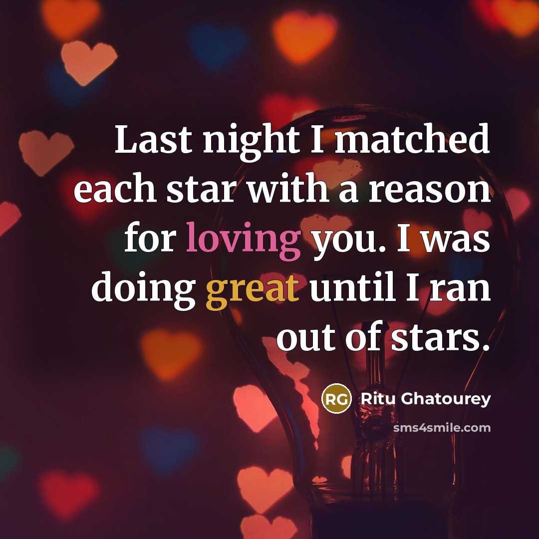 “Last night I matched each star with a reason for loving you. I was doing great until I ran out of stars.” quote by Ritu Ghatourey
