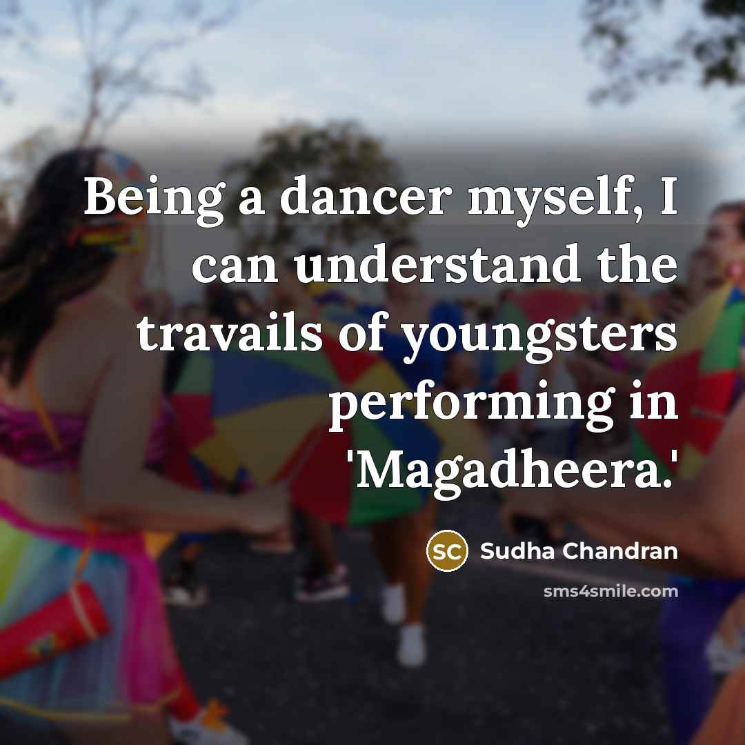 “Being a dancer myself, I can understand the travails of youngsters performing in 'Magadheera.'” quote by Sudha Chandran