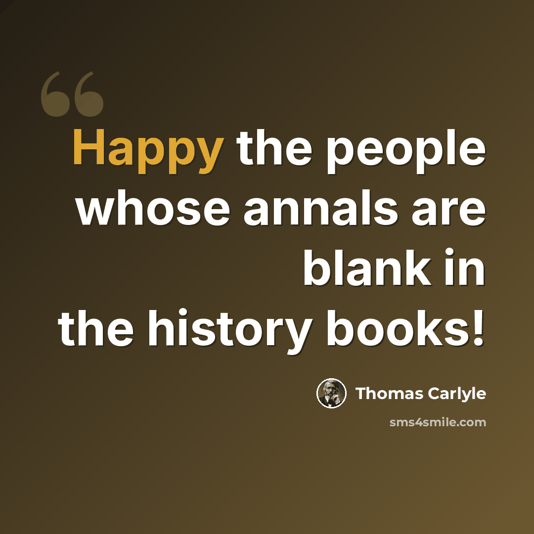“Happy the people whose annals are blank in the history books!” quote by Thomas Carlyle
