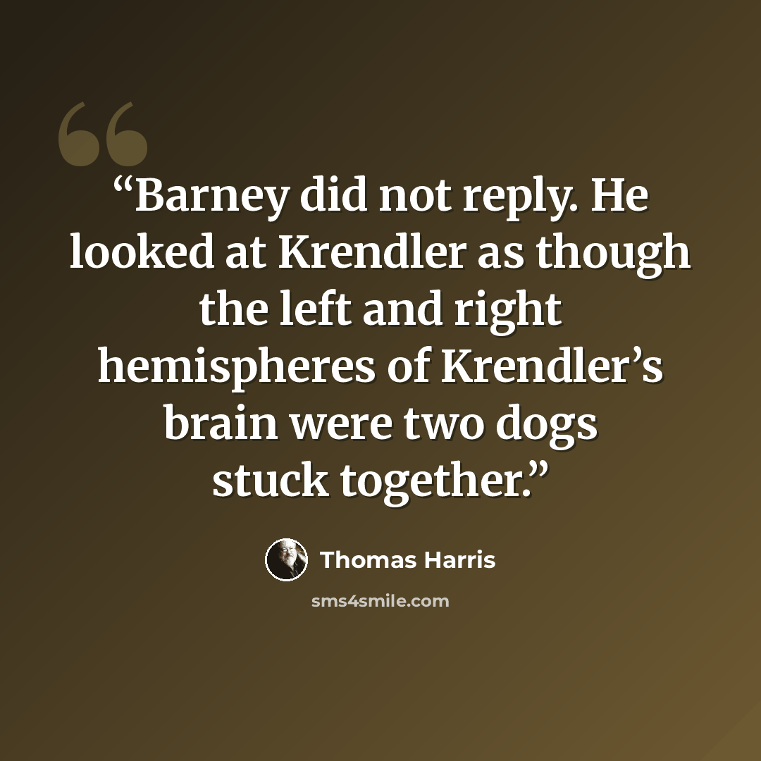 “Barney did not reply. He looked at Krendler as though the left and right hemispheres of Krendler’s brain were two dogs stuck together.” quote by Thomas Harris