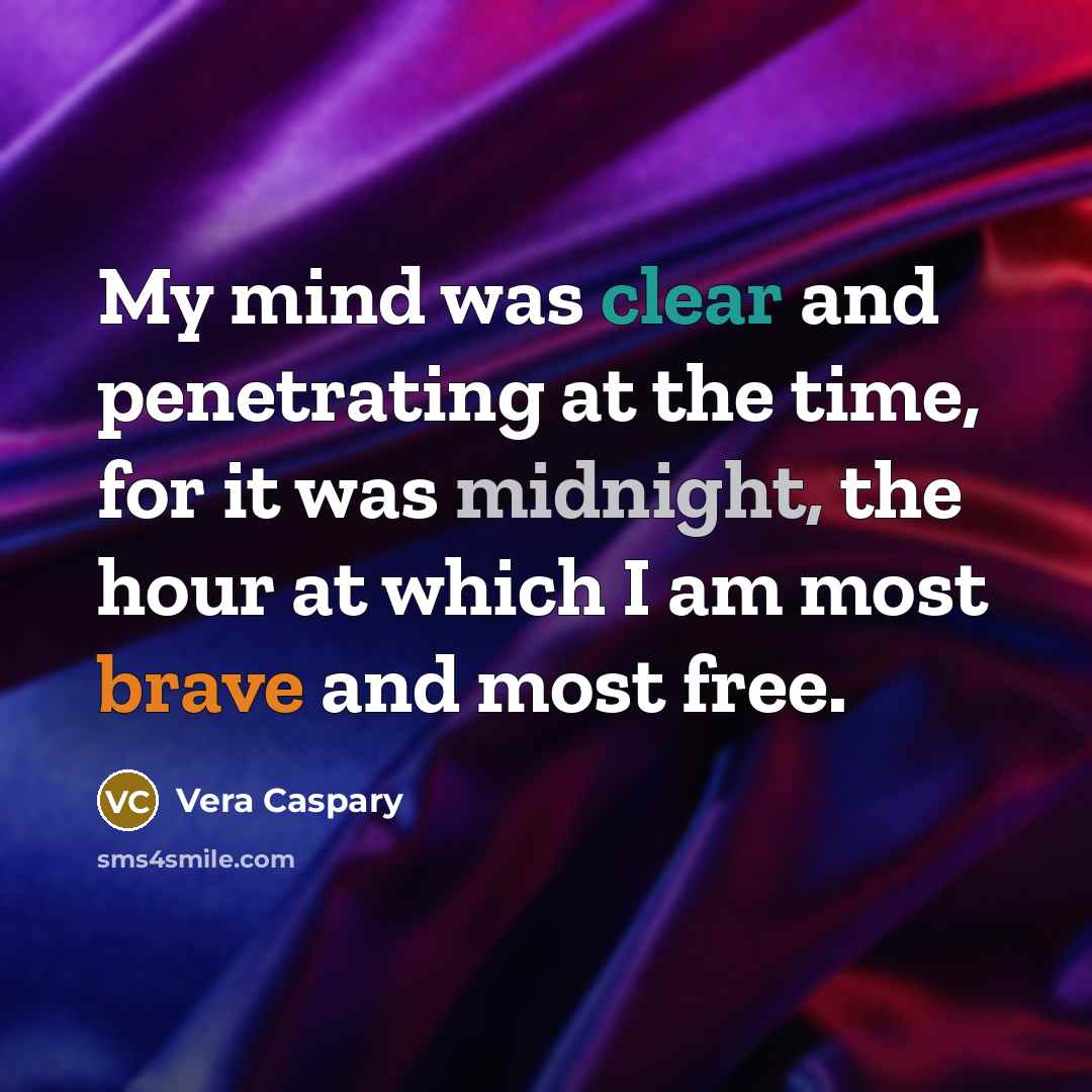 “My mind was clear and penetrating at the time, for it was midnight, the hour at which I am most brave and most free.” quote by Vera Caspary