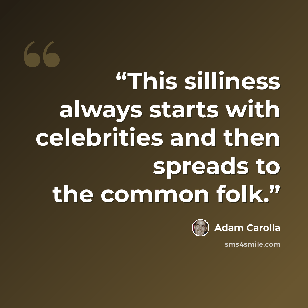 “This silliness always starts with celebrities and then spreads to the common folk.” quote by Adam Carolla