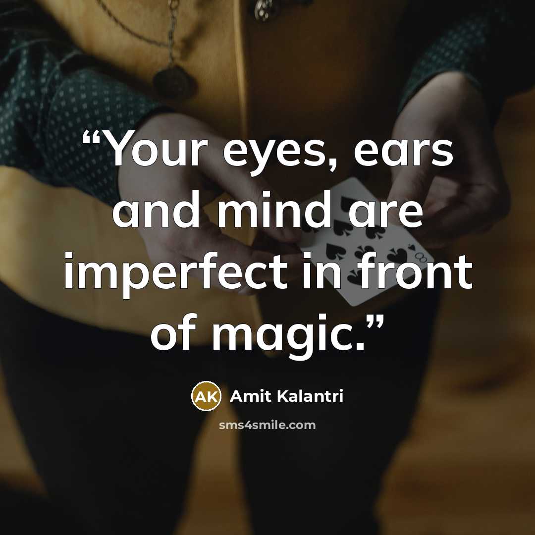 “Your eyes, ears and mind are imperfect in front of magic.” quote by Amit Kalantri