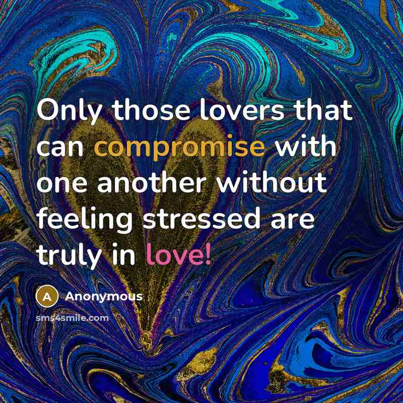 “Only those lovers that can compromise with one another without feeling stressed are truly in love!” quote by Anonymous