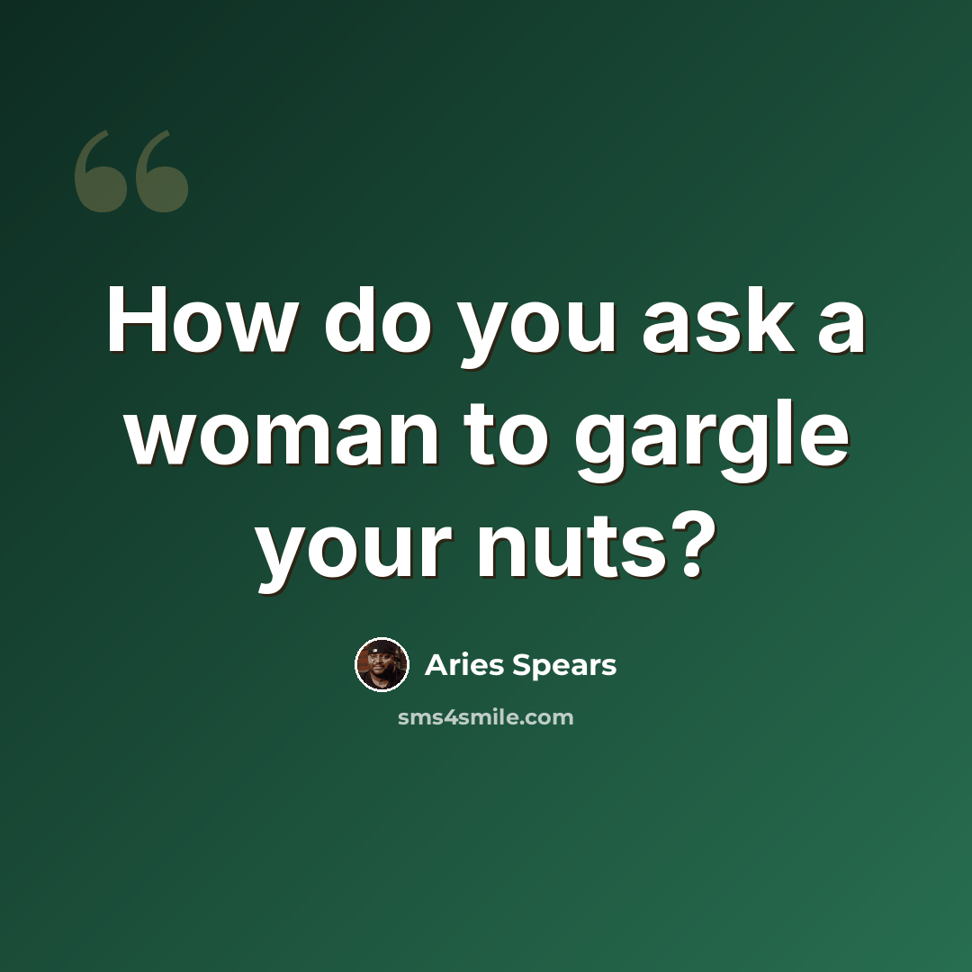 “How do you ask a woman to gargle your nuts?” quote by Aries Spears