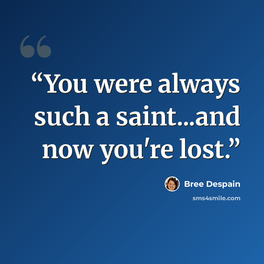 “You were always such a saint...and now you're lost.” quote by Bree Despain