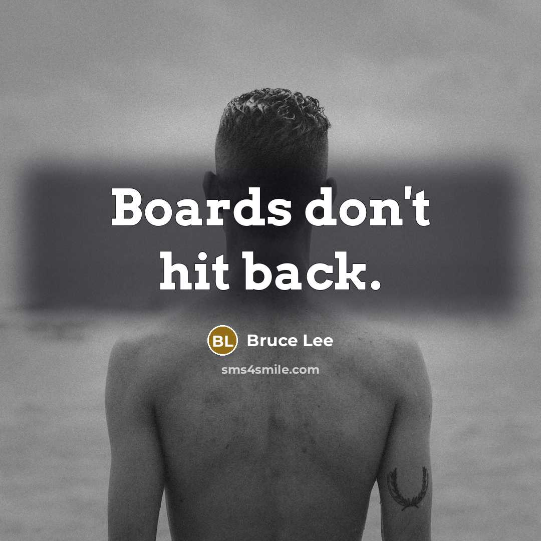 “Boards don't hit back.” quote by Bruce Lee