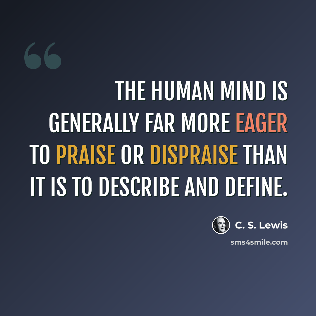“The human mind is generally far more eager to praise or dispraise than it is to describe and define.” quote by C. S. Lewis