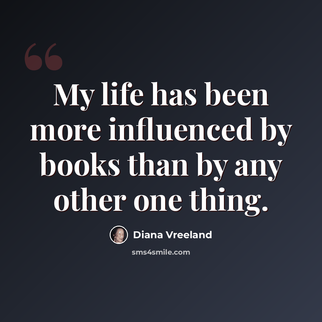 “My life has been more influenced by books than by any other one thing.” quote by Diana Vreeland