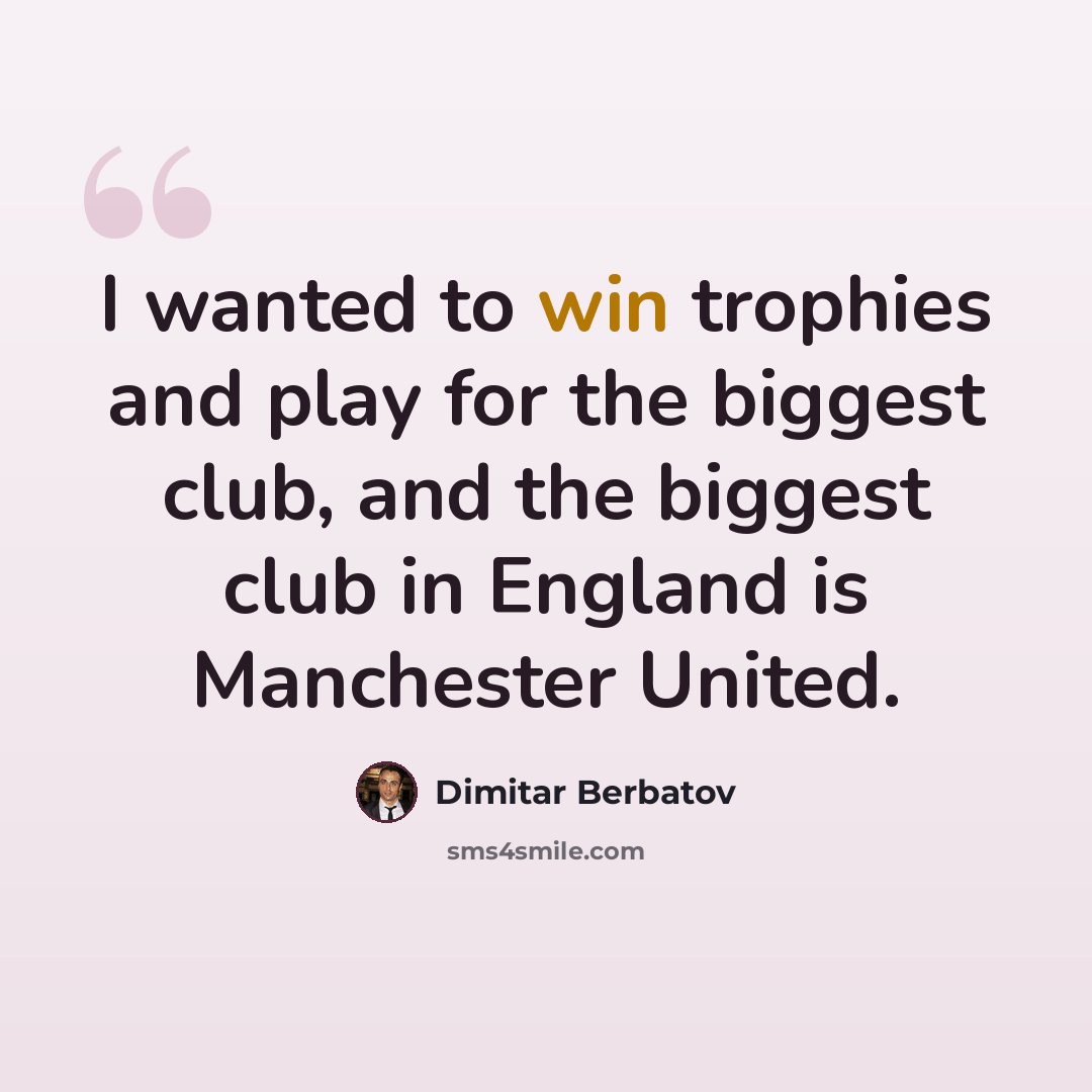 “I wanted to win trophies and play for the biggest club, and the biggest club in England is Manchester United.” quote by Dimitar Berbatov