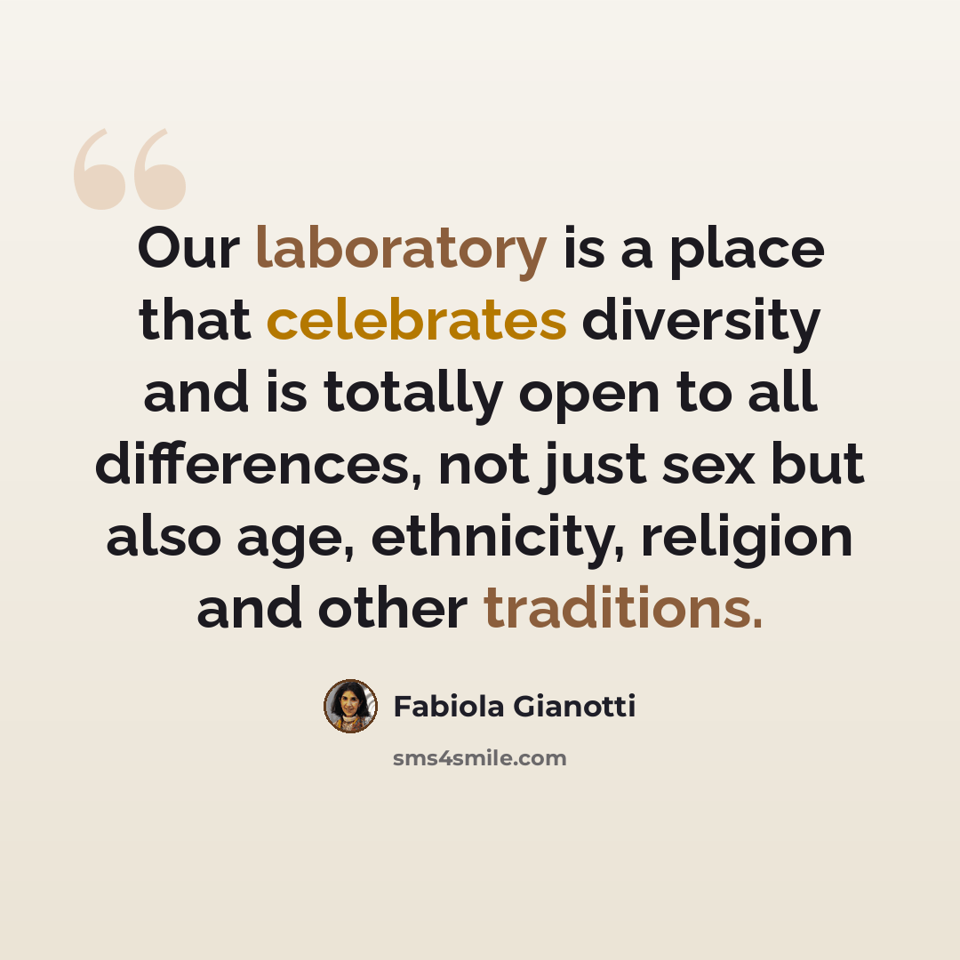“Our laboratory is a place that celebrates diversity and is totally open to all differences, not just sex but also age, ethnicity, religion and other traditions.” quote by Fabiola Gianotti