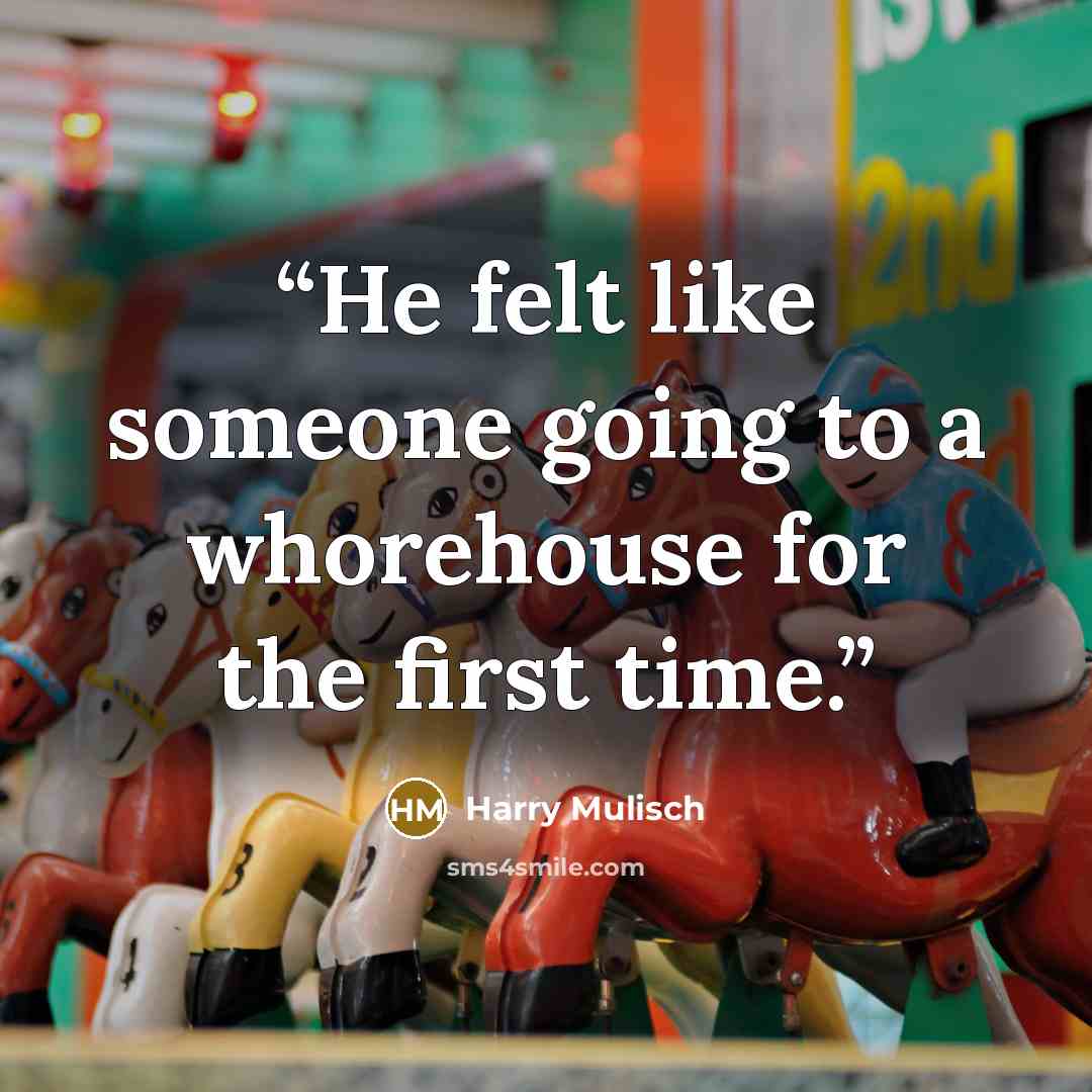“He felt like someone going to a whorehouse for the first time.” quote by Harry Mulisch
