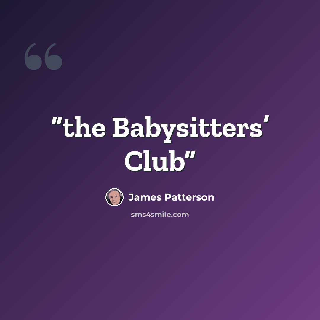 “the Babysitters’ Club” quote by James Patterson