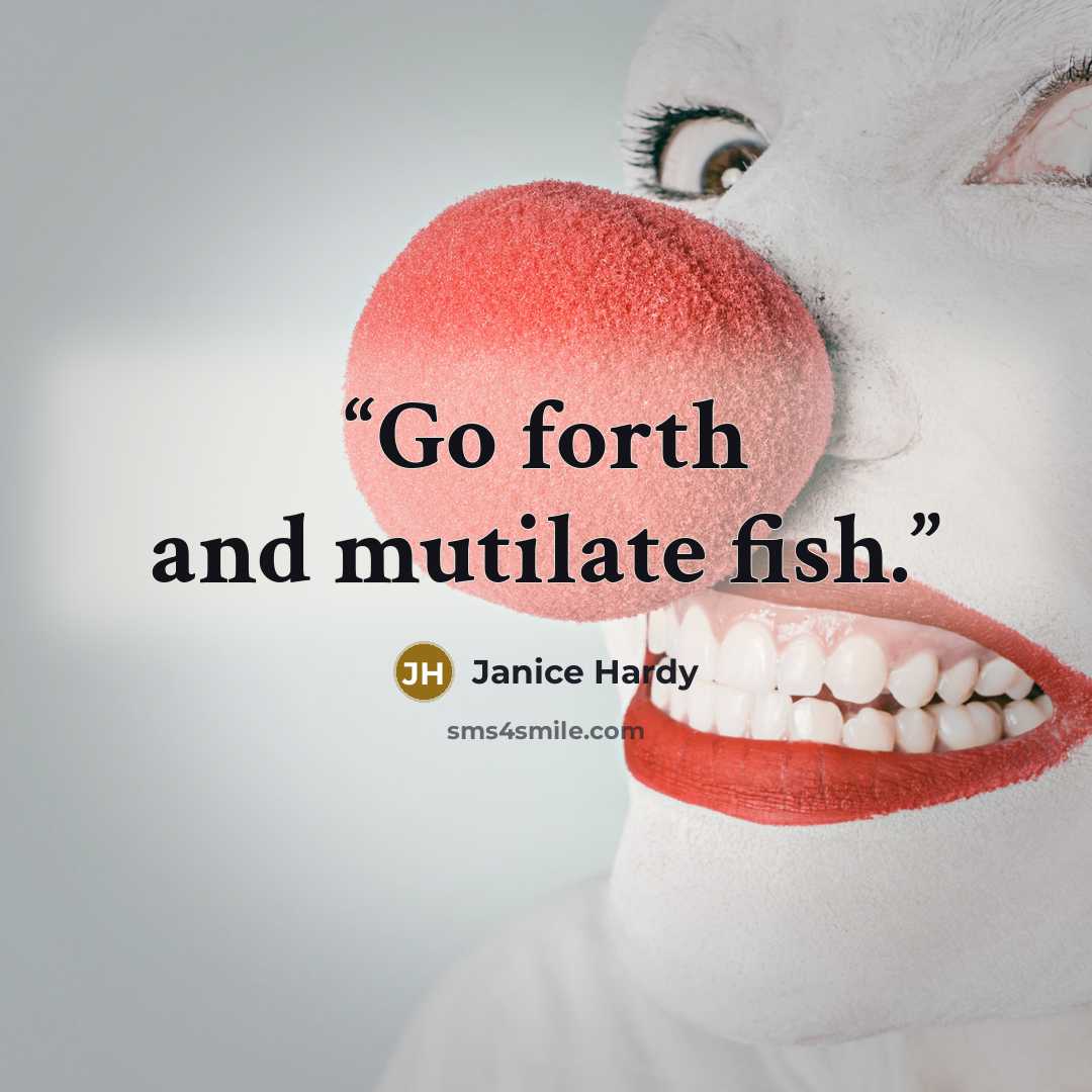 “Go forth and mutilate fish.” quote by Janice Hardy