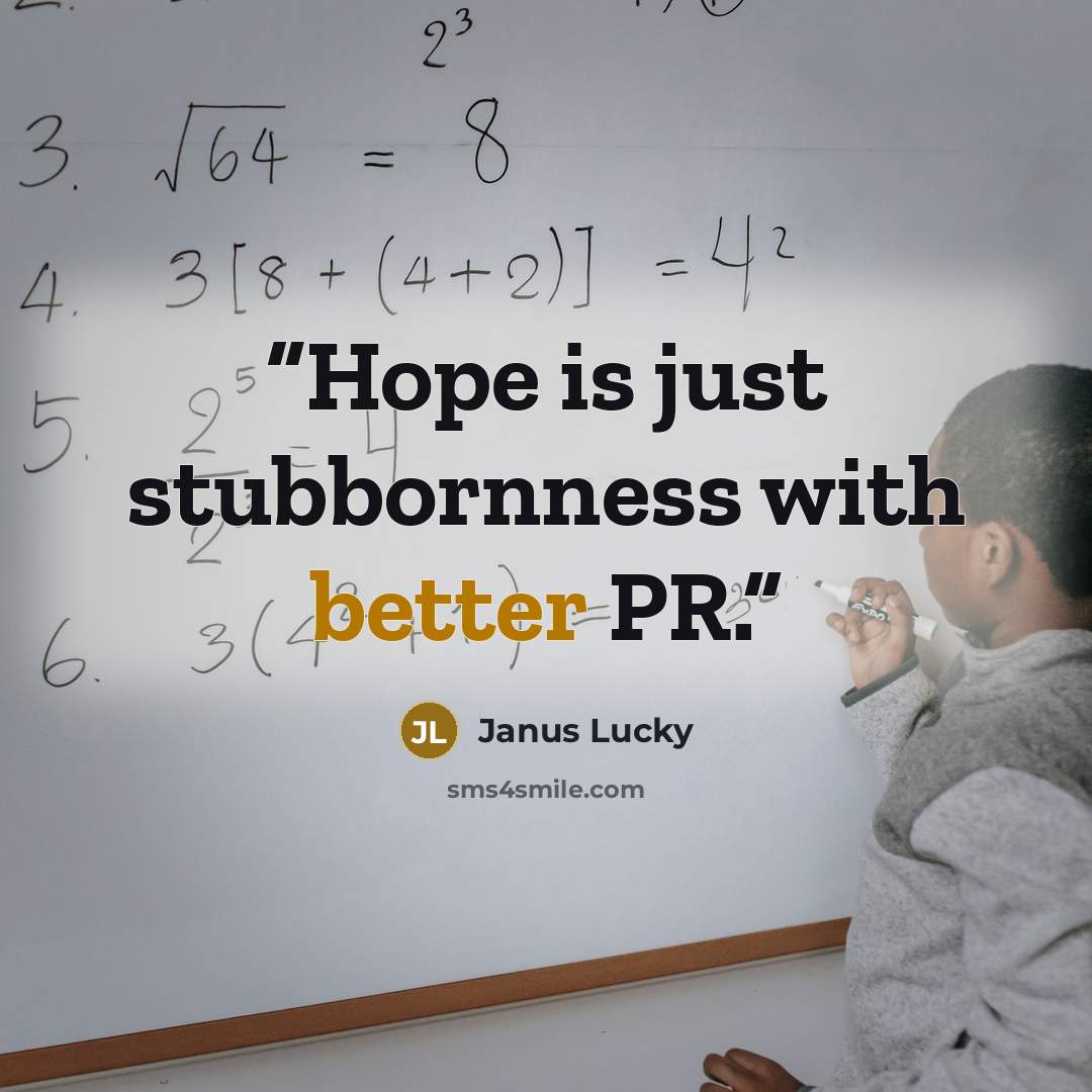 “Hope is just stubbornness with better PR.” quote by Janus Lucky