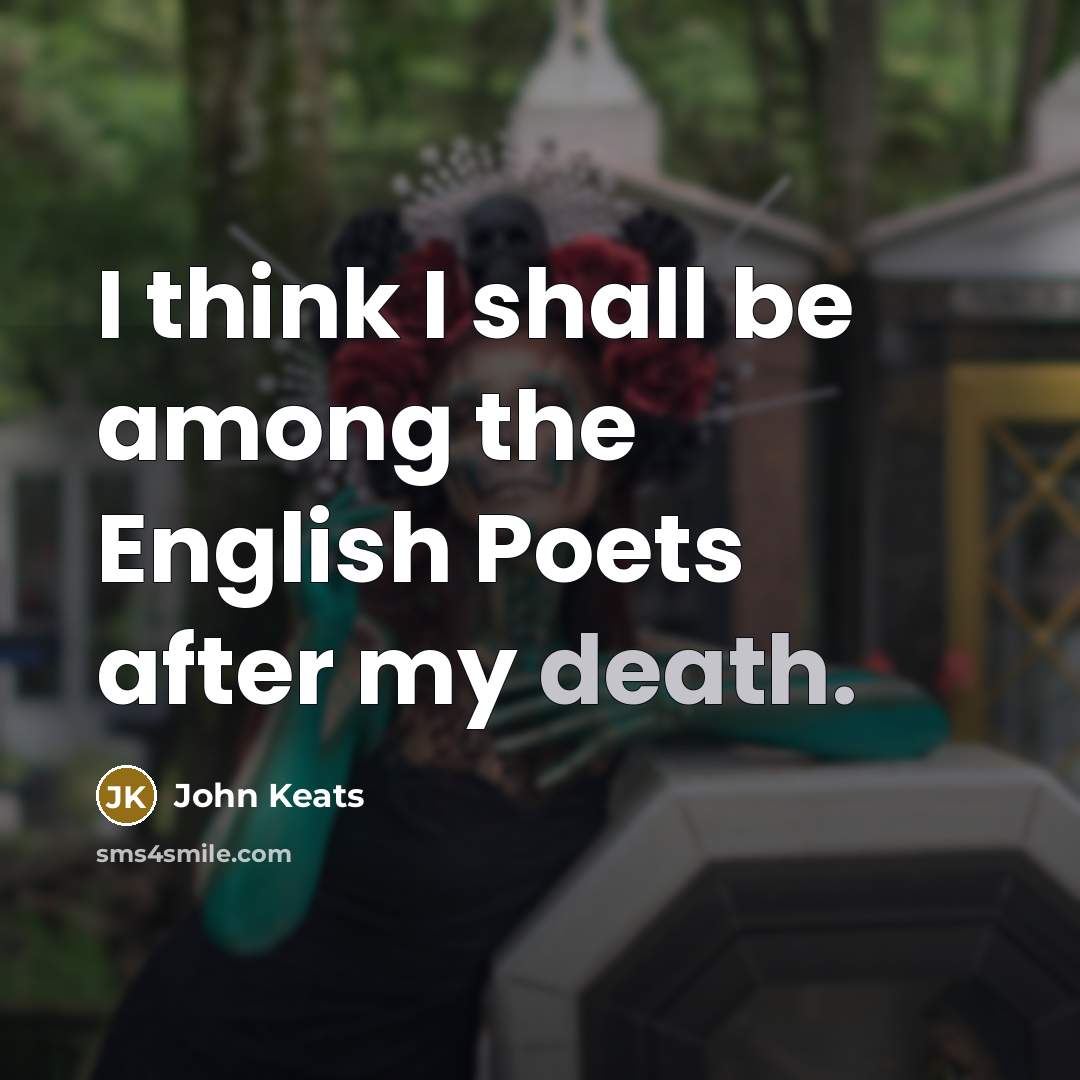 “I think I shall be among the English Poets after my death.” quote by John Keats