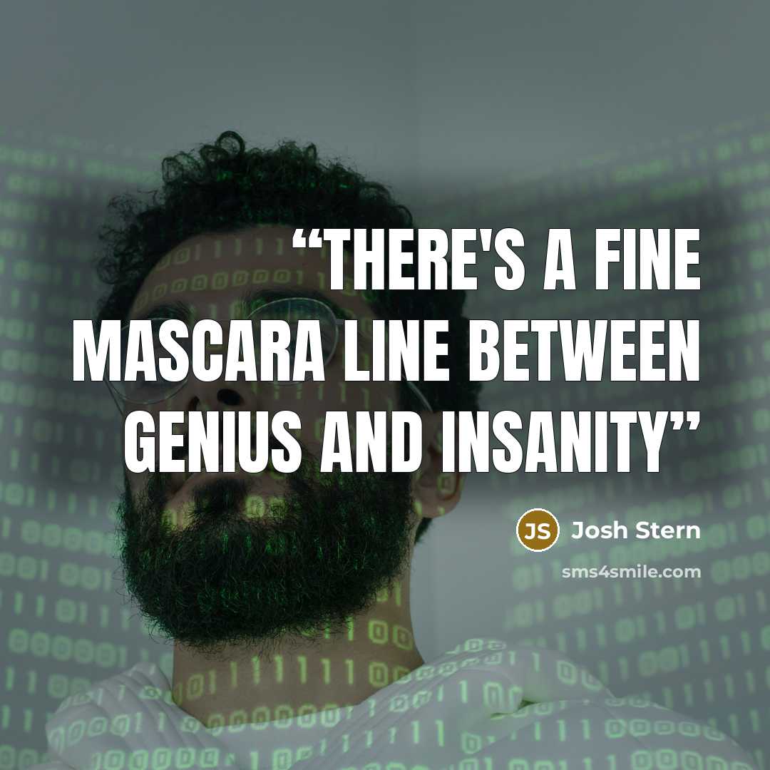 “There's a fine mascara line between genius and insanity” quote by Josh Stern