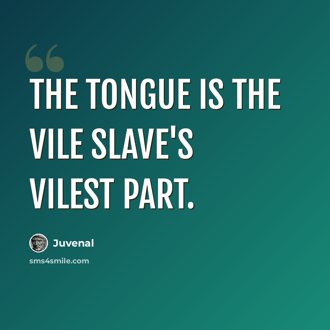 “The tongue is the vile slave's vilest part.” quote by Juvenal