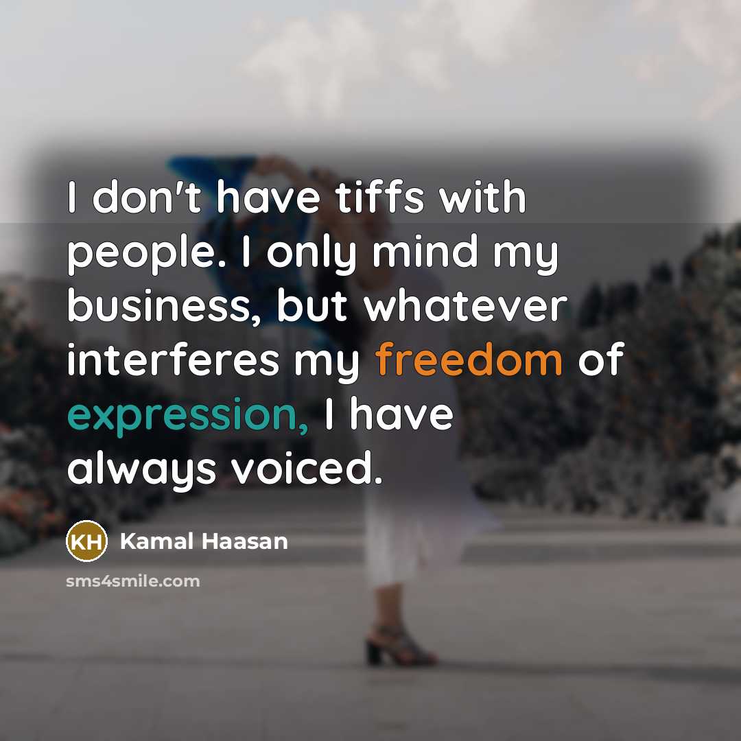 “I don't have tiffs with people. I only mind my business, but whatever interferes my freedom of expression, I have always voiced.” quote by Kamal Haasan
