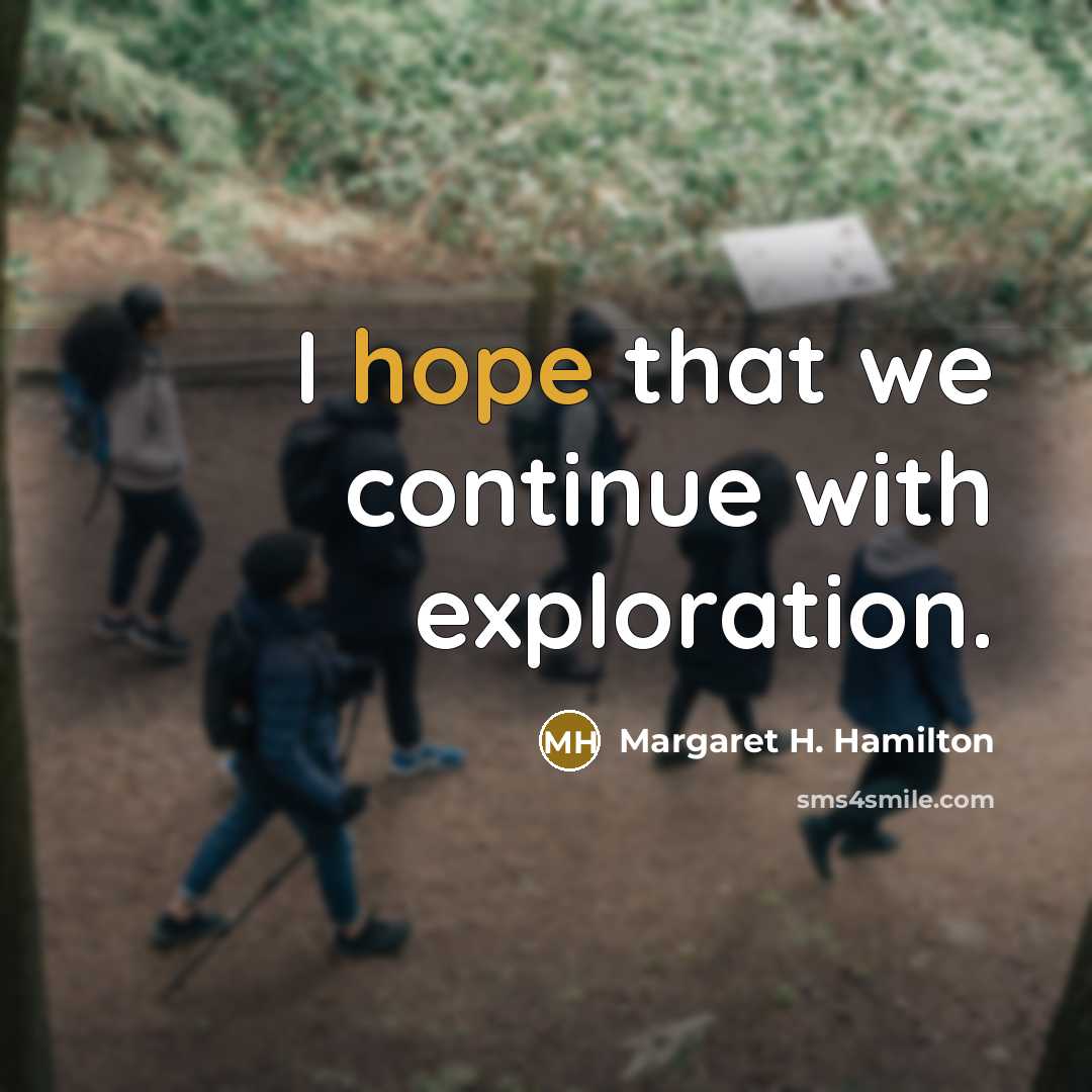 “I hope that we continue with exploration.” quote by Margaret H. Hamilton