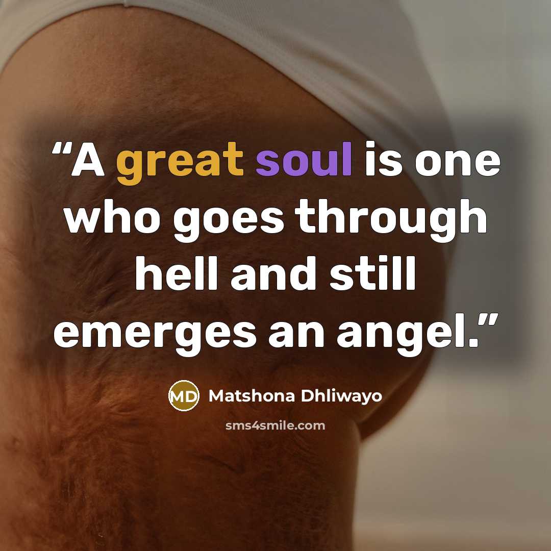 “A great soul is one who goes through hell and still emerges an angel.” quote by Matshona Dhliwayo