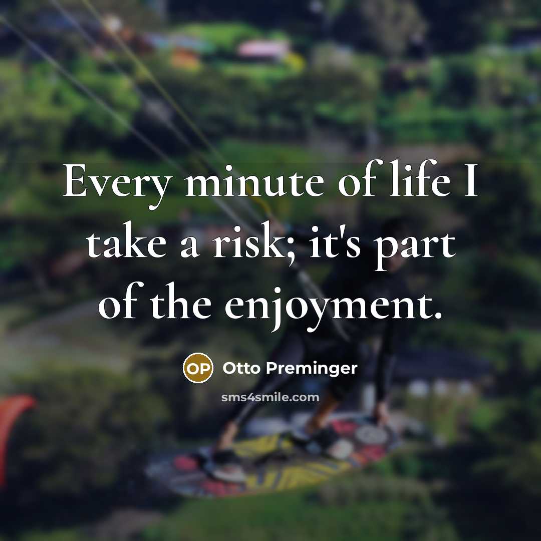 “Every minute of life I take a risk; it's part of the enjoyment.” quote by Otto Preminger