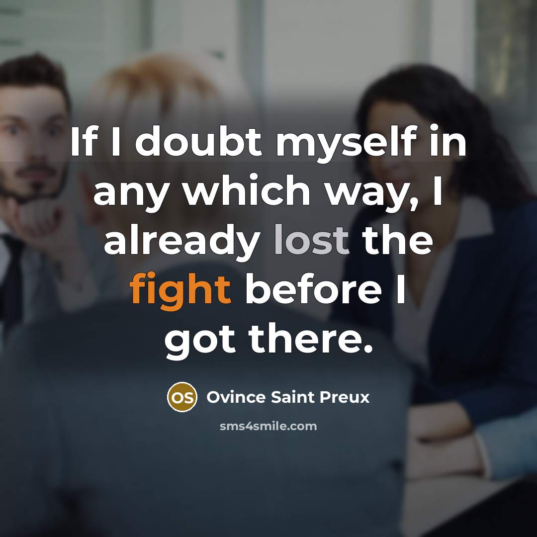 “If I doubt myself in any which way, I already lost the fight before I got there.” quote by Ovince Saint Preux