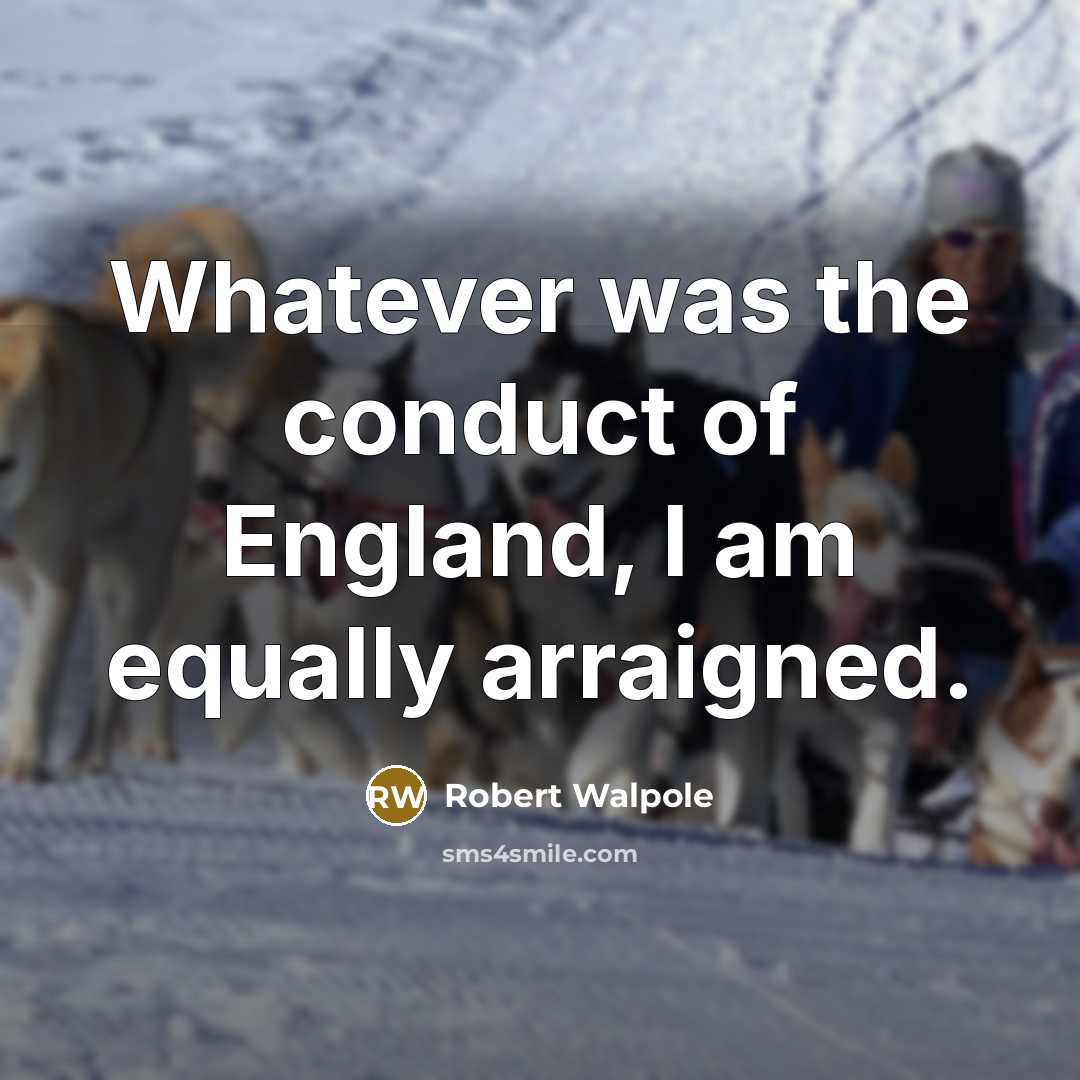 “Whatever was the conduct of England, I am equally arraigned.” quote by Robert Walpole