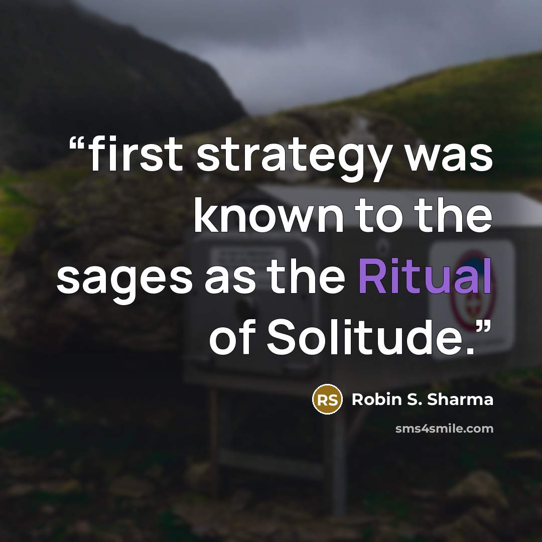 “first strategy was known to the sages as the Ritual of Solitude.” quote by Robin S. Sharma