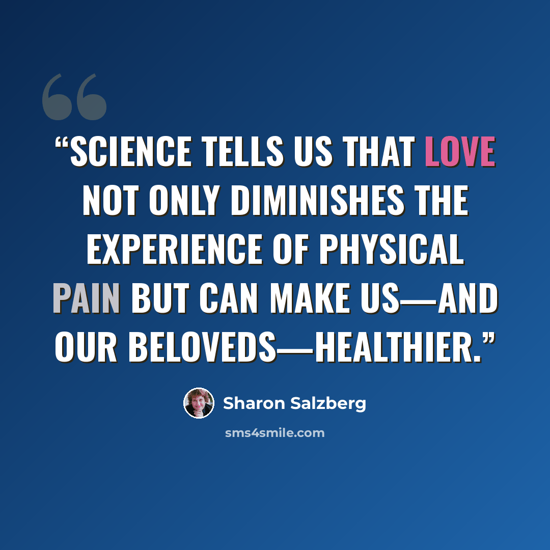 “Science tells us that love not only diminishes the experience of physical pain but can make us—and our beloveds—healthier.” quote by Sharon Salzberg